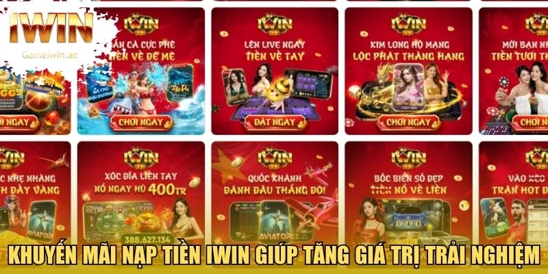 Khuyến mãi nạp tiền Iwin giúp tăng giá trị trải nghiệm 