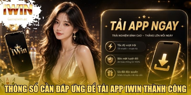Các thông số cần đáp ứng để tải app Iwin thành công